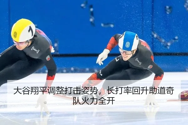 大谷翔平调整打击姿势，长打率回升助道奇队火力全开