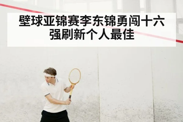 壁球亚锦赛李东锦勇闯十六强刷新个人最佳